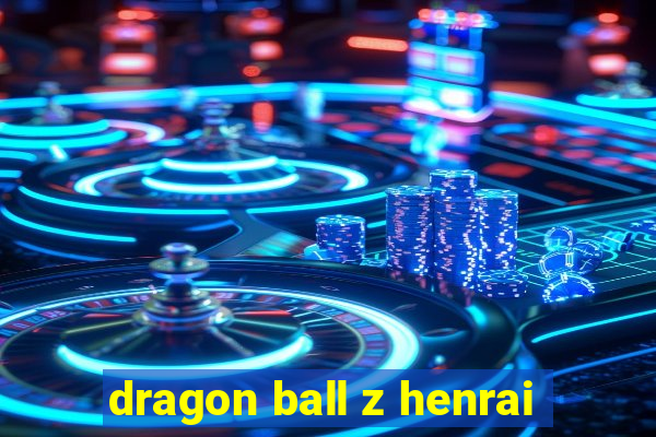 dragon ball z henrai